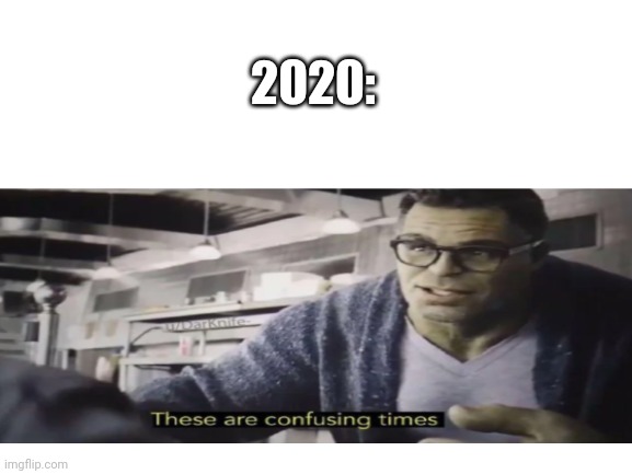 2020 | 2020: | image tagged in memes,2020,these are confusing times | made w/ Imgflip meme maker
