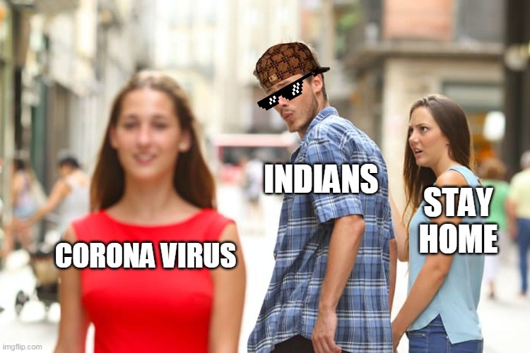 Distracted Boyfriend | INDIANS; STAY HOME; CORONA VIRUS | image tagged in memes,distracted boyfriend | made w/ Imgflip meme maker