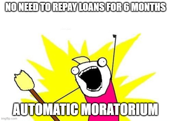 X All The Y Meme | NO NEED TO REPAY LOANS FOR 6 MONTHS; AUTOMATIC MORATORIUM | image tagged in memes,x all the y | made w/ Imgflip meme maker