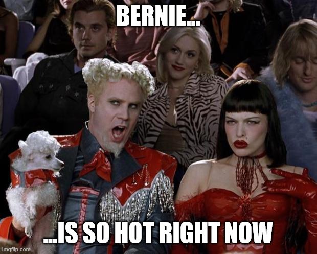 Mugatu So Hot Right Now | BERNIE... ...IS SO HOT RIGHT NOW | image tagged in memes,mugatu so hot right now | made w/ Imgflip meme maker