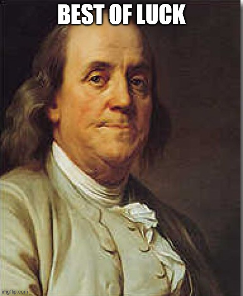 Ben Franklin | BEST OF LUCK | image tagged in ben franklin | made w/ Imgflip meme maker