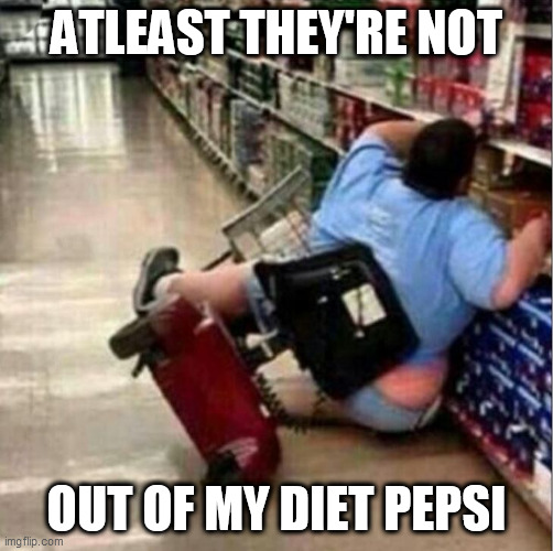 ATLEAST THEY'RE NOT OUT OF MY DIET PEPSI | made w/ Imgflip meme maker