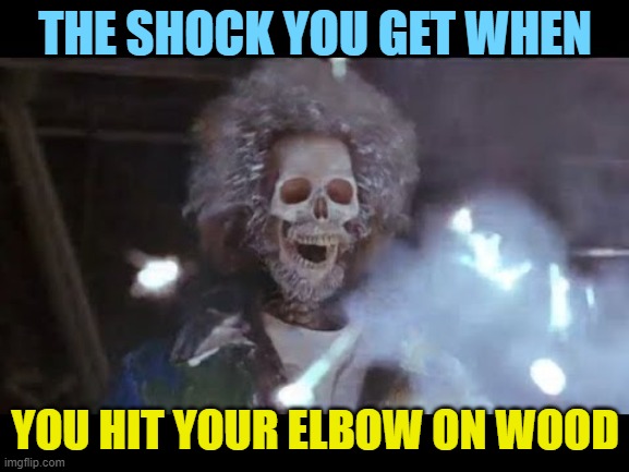 Home alone electric | THE SHOCK YOU GET WHEN; YOU HIT YOUR ELBOW ON WOOD | image tagged in home alone electric | made w/ Imgflip meme maker