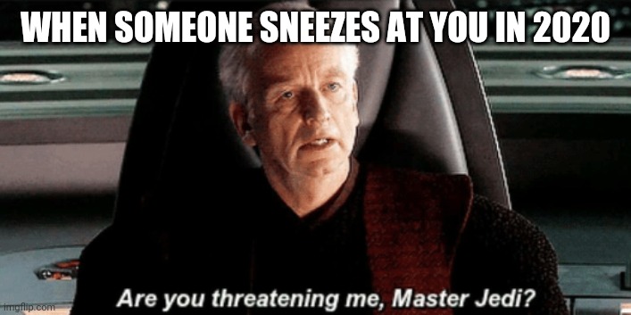 WHEN SOMEONE SNEEZES AT YOU IN 2020 | image tagged in coronavirus,star wars prequels,corona,emperor palpatine,star wars | made w/ Imgflip meme maker