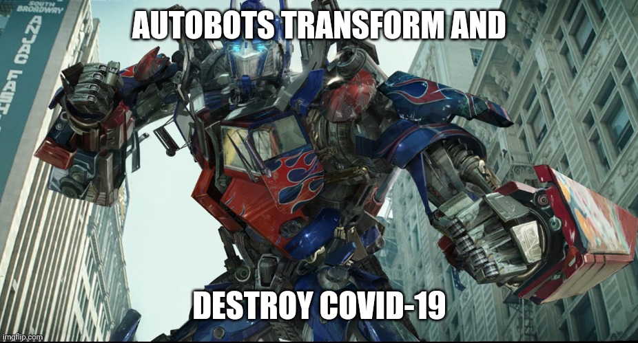 Transformers | AUTOBOTS TRANSFORM AND; DESTROY COVID-19 | image tagged in transformers | made w/ Imgflip meme maker