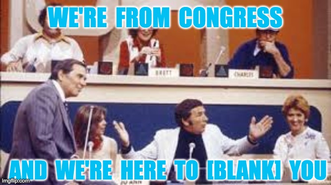 Match Game | WE'RE  FROM  CONGRESS; AND  WE'RE  HERE  TO  [BLANK]  YOU | image tagged in match game | made w/ Imgflip meme maker