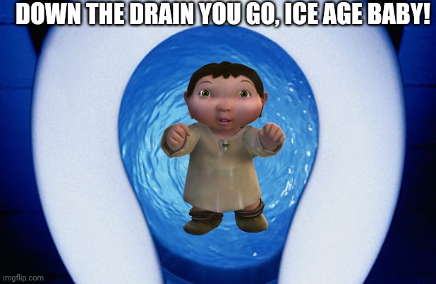 Ice Age Baby Gets Flushed Down The Toilet | DOWN THE DRAIN YOU GO, ICE AGE BABY! | image tagged in toilet flushing | made w/ Imgflip meme maker