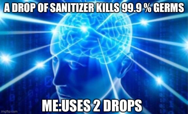 A DROP OF SANITIZER KILLS 99.9 % GERMS; ME:USES 2 DROPS | made w/ Imgflip meme maker