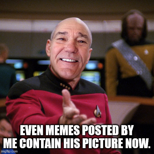 wtf picard kewlew | EVEN MEMES POSTED BY ME CONTAIN HIS PICTURE NOW. | image tagged in wtf picard kewlew | made w/ Imgflip meme maker