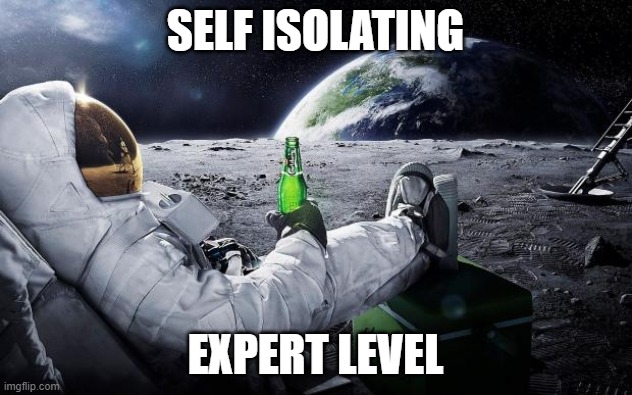 Chillin' Astronaut | SELF ISOLATING; EXPERT LEVEL | image tagged in chillin' astronaut | made w/ Imgflip meme maker