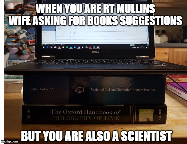 WHEN YOU ARE RT MULLINS WIFE ASKING FOR BOOKS SUGGESTIONS; BUT YOU ARE ALSO A SCIENTIST | image tagged in theology,philosophy | made w/ Imgflip meme maker