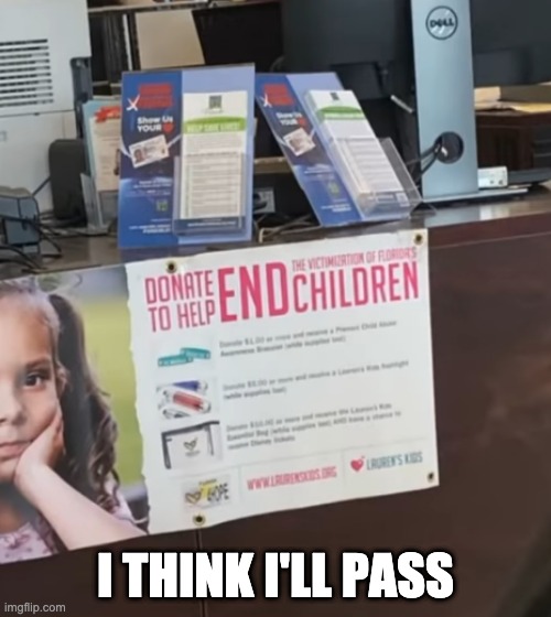 Donate to help end children | I THINK I'LL PASS | image tagged in dumb,memes,funny | made w/ Imgflip meme maker