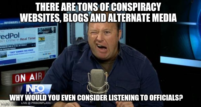 Fox Mulder told me to never trust anyone | THERE ARE TONS OF CONSPIRACY WEBSITES, BLOGS AND ALTERNATE MEDIA; WHY WOULD YOU EVEN CONSIDER LISTENING TO OFFICIALS? | image tagged in alex jones conspiracies,conspiracy theories,fox mulder,alternate reality,trust no one,yeah you have it all figured out | made w/ Imgflip meme maker