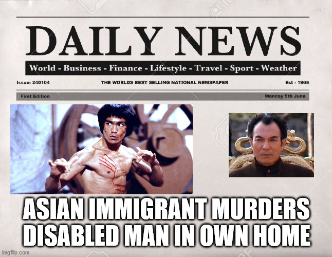 newspaper | ASIAN IMMIGRANT MURDERS DISABLED MAN IN OWN HOME | image tagged in newspaper | made w/ Imgflip meme maker