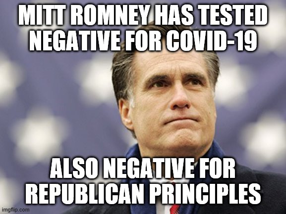 mitt romney | MITT ROMNEY HAS TESTED NEGATIVE FOR COVID-19; ALSO NEGATIVE FOR REPUBLICAN PRINCIPLES | image tagged in mitt romney | made w/ Imgflip meme maker