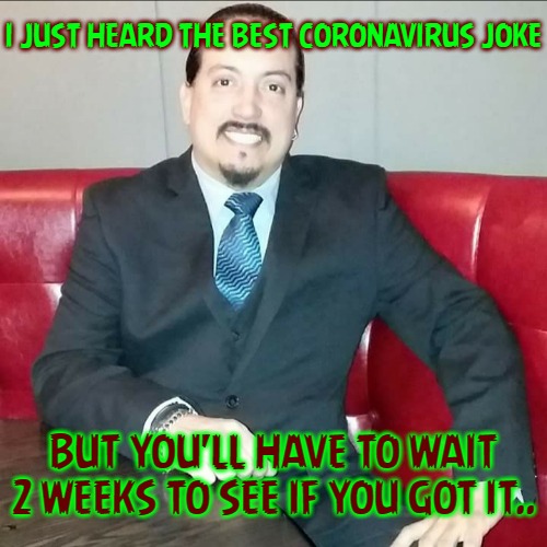 Yeah, I got Nothin.. | I JUST HEARD THE BEST CORONAVIRUS JOKE; BUT YOU'LL HAVE TO WAIT 2 WEEKS TO SEE IF YOU GOT IT.. | image tagged in angry guido,coronavirus,bad joke | made w/ Imgflip meme maker