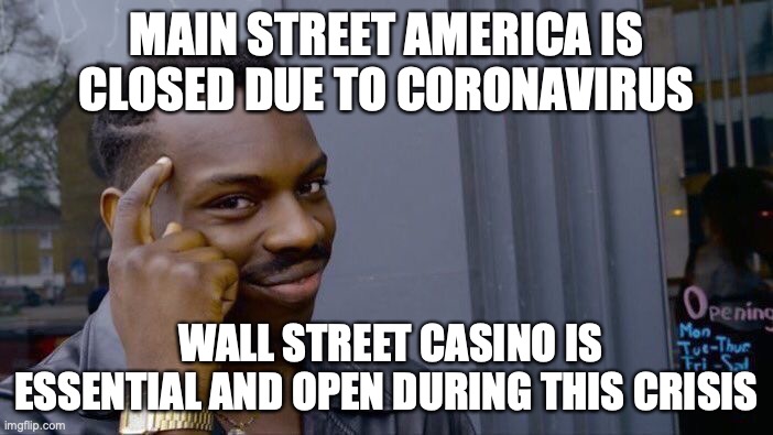 Roll Safe Think About It Meme | MAIN STREET AMERICA IS CLOSED DUE TO CORONAVIRUS; WALL STREET CASINO IS ESSENTIAL AND OPEN DURING THIS CRISIS | image tagged in memes,roll safe think about it | made w/ Imgflip meme maker
