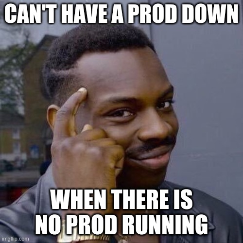 Thinking Black Guy | CAN'T HAVE A PROD DOWN; WHEN THERE IS NO PROD RUNNING | image tagged in thinking black guy | made w/ Imgflip meme maker