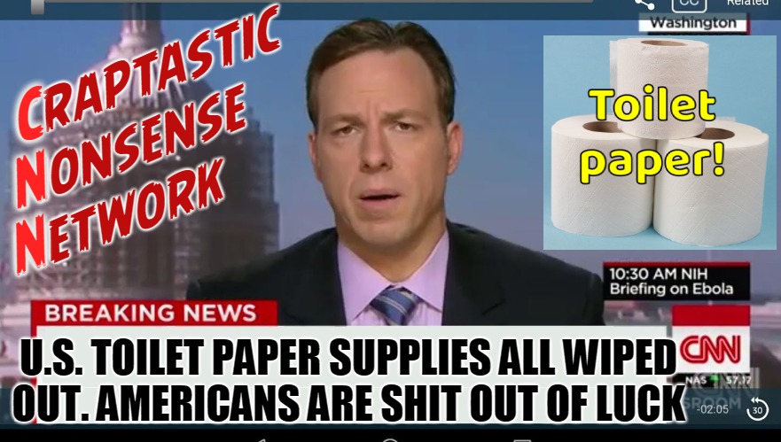 Craptastic News-ish | craptastic
   nonsense
 network; C
    N
N; U.S. TOILET PAPER SUPPLIES ALL WIPED
OUT. AMERICANS ARE SHIT OUT OF LUCK | image tagged in cnn breaking news template,coronavirus,usa,cnn sucks,cnn fake news | made w/ Imgflip meme maker
