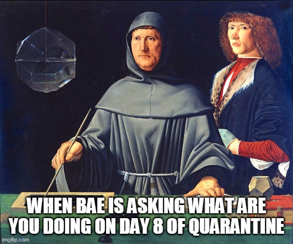 When bae is asking what you are doing on day 8 of quarantine | WHEN BAE IS ASKING WHAT ARE YOU DOING ON DAY 8 OF QUARANTINE | image tagged in medieval painting,social distancing,funny,quarantine | made w/ Imgflip meme maker