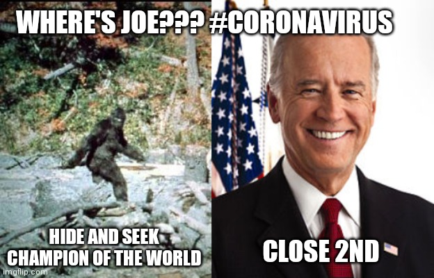 Best thing to happen to the biden campaign.... safely tucked away | WHERE'S JOE??? #CORONAVIRUS; HIDE AND SEEK CHAMPION OF THE WORLD; CLOSE 2ND | image tagged in memes,joe biden,big foot | made w/ Imgflip meme maker