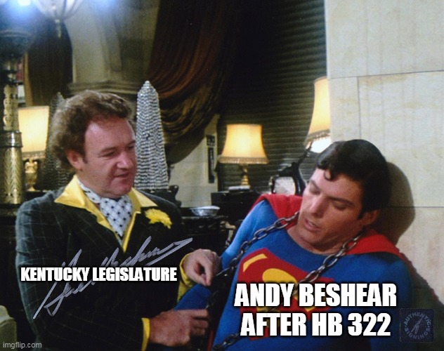 ANDY BESHEAR AFTER HB 322; KENTUCKY LEGISLATURE | image tagged in hb 322,kentucky,andy beshear | made w/ Imgflip meme maker