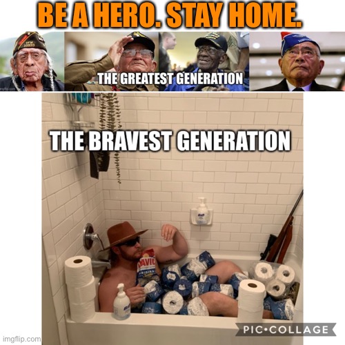 What it takes to be a hero sure has changed... | BE A HERO. STAY HOME. | image tagged in covid-19,brave,hero,stay home,inspiration,generation | made w/ Imgflip meme maker