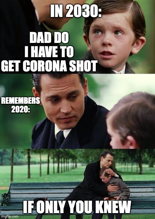 2030 is gonna be like... | IN 2030:; DAD DO I HAVE TO GET CORONA SHOT; REMEMBERS 2020:; IF ONLY YOU KNEW | image tagged in memes,finding neverland | made w/ Imgflip meme maker