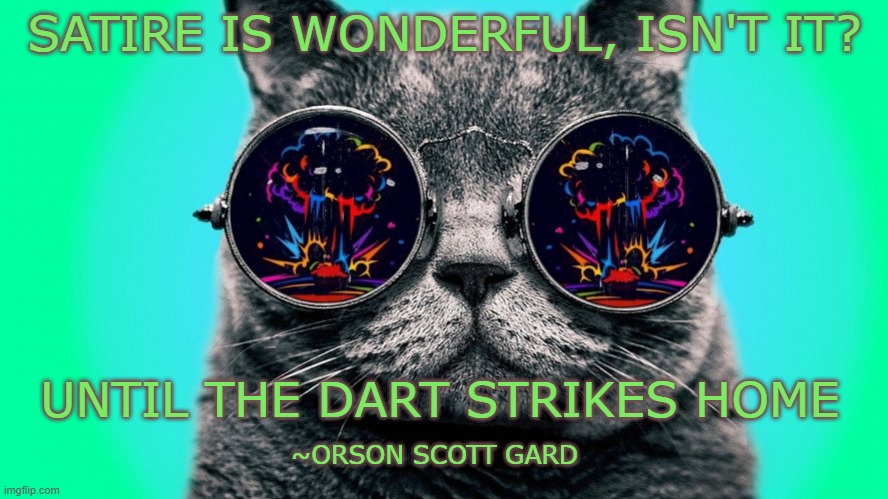 SATIRE IS WONDERFUL, ISN'T IT? UNTIL THE DART STRIKES HOME; ~ORSON SCOTT GARD | made w/ Imgflip meme maker