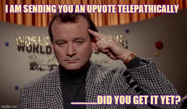World of the psychic | .............DID YOU GET IT YET? I AM SENDING YOU AN UPVOTE TELEPATHICALLY | image tagged in world of the psychic | made w/ Imgflip meme maker
