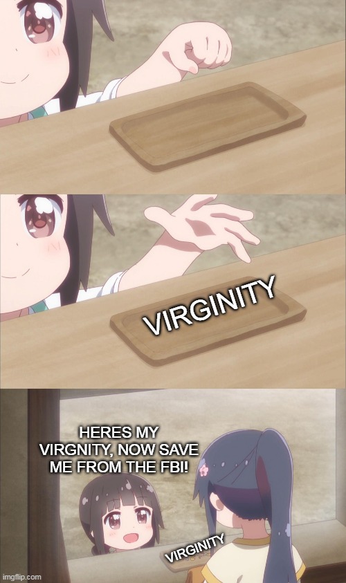 Yuu buys a cookie | VIRGINITY; HERES MY VIRGNITY, NOW SAVE ME FROM THE FBI! VIRGINITY | image tagged in yuu buys a cookie | made w/ Imgflip meme maker