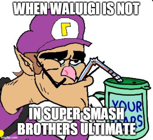 Waluigi Drinking Tears | WHEN WALUIGI IS NOT; IN SUPER SMASH BROTHERS ULTIMATE | image tagged in waluigi drinking tears | made w/ Imgflip meme maker