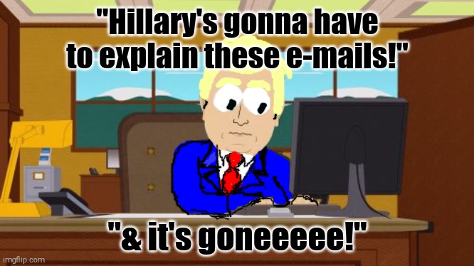 & Hillary's E-mails Are Goneeeee | "Hillary's gonna have to explain these e-mails!"; "& it's goneeeee!" | image tagged in memes,aaaaand its gone | made w/ Imgflip meme maker