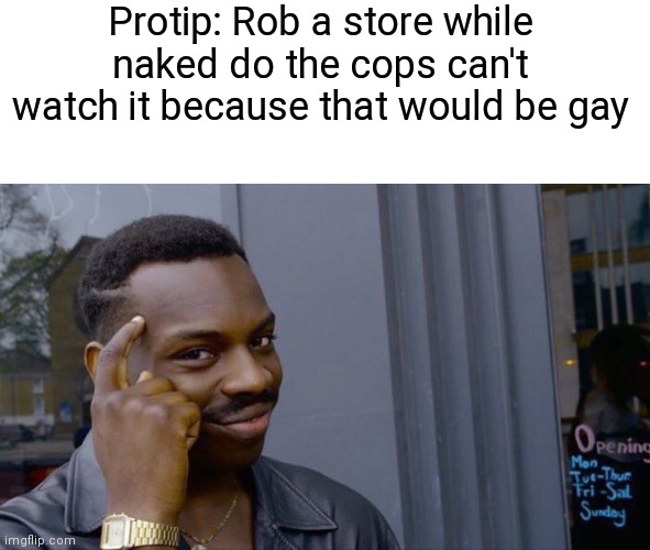 Roll Safe Think About It | Protip: Rob a store while naked do the cops can't watch it because that would be gay | image tagged in memes,roll safe think about it | made w/ Imgflip meme maker