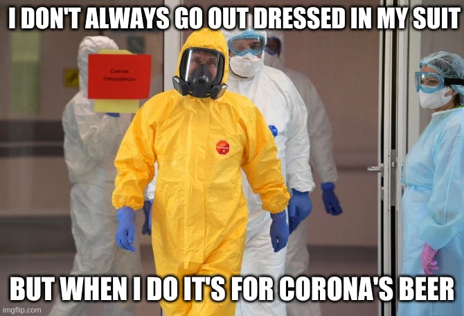 Need a beer | I DON'T ALWAYS GO OUT DRESSED IN MY SUIT; BUT WHEN I DO IT'S FOR CORONA'S BEER | image tagged in politics | made w/ Imgflip meme maker