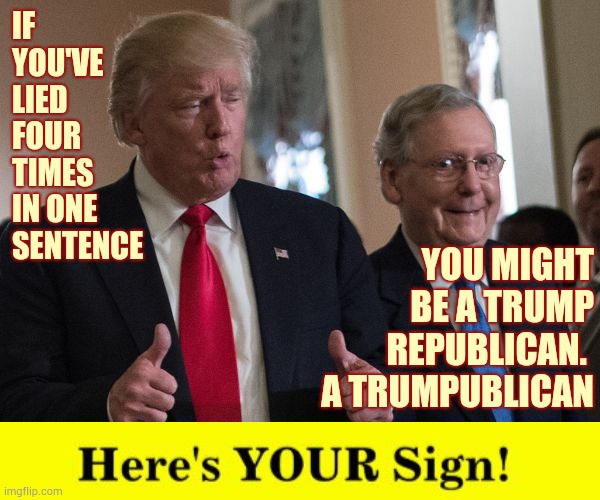 So Sorry To Hear That | IF YOU'VE LIED FOUR TIMES IN ONE SENTENCE; YOU MIGHT BE A TRUMP REPUBLICAN.  A TRUMPUBLICAN | image tagged in memes,trump unfit unqualified dangerous,liar in chief,republican,here's your sign,you might be | made w/ Imgflip meme maker
