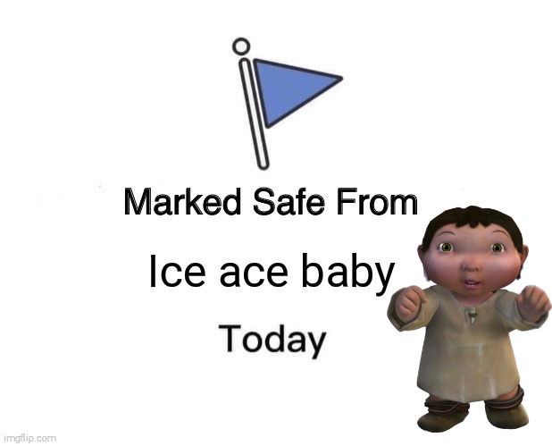 Marked Safe From Meme | Ice ace baby | image tagged in memes,marked safe from | made w/ Imgflip meme maker
