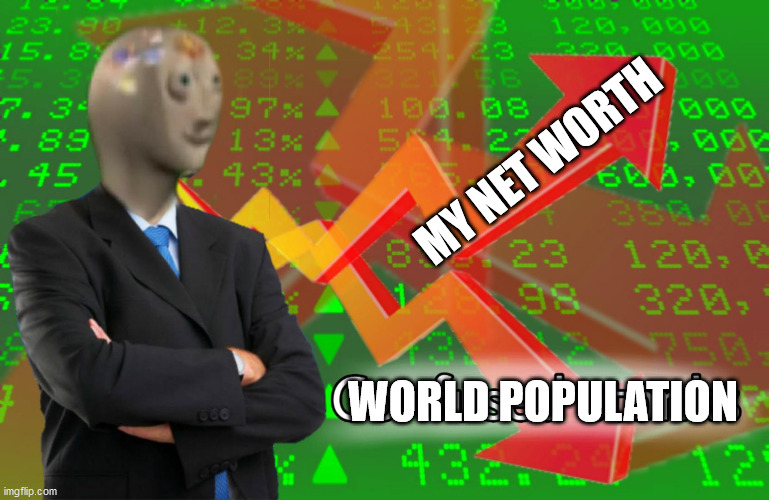 Confused Stonks | MY NET WORTH; WORLD POPULATION | image tagged in confused stonks | made w/ Imgflip meme maker
