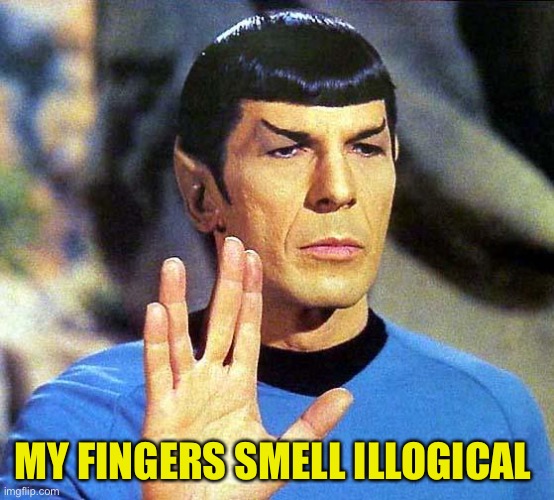 Star Trek Spock Live Long & Prosper I Wipe W/ My Left Hand, See | MY FINGERS SMELL ILLOGICAL | image tagged in star trek spock live long  prosper i wipe w/ my left hand see | made w/ Imgflip meme maker