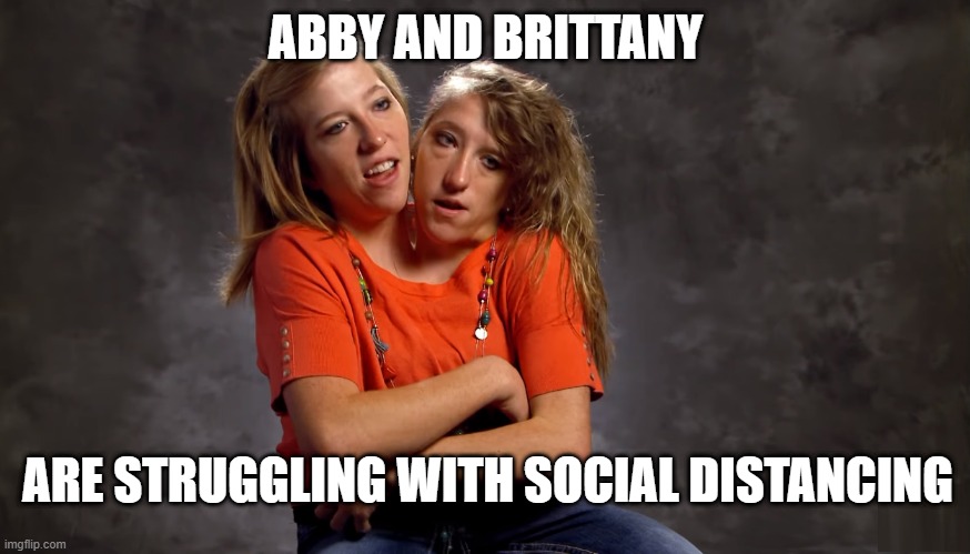 Distancing | ABBY AND BRITTANY; ARE STRUGGLING WITH SOCIAL DISTANCING | image tagged in social distancing,coronavirus,pandemic,hand sanitizer | made w/ Imgflip meme maker