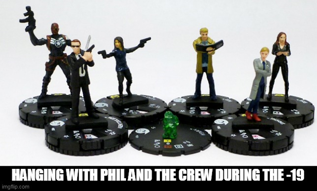 Hanging with Phil and the crew during the -19 | HANGING WITH PHIL AND THE CREW DURING THE -19 | image tagged in covid-19,agents of shield,marvel,phil coulson,hanging with my crew,-19 | made w/ Imgflip meme maker