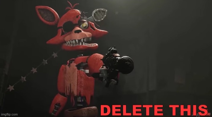 DELETE THIS Foxy | image tagged in delete this foxy | made w/ Imgflip meme maker