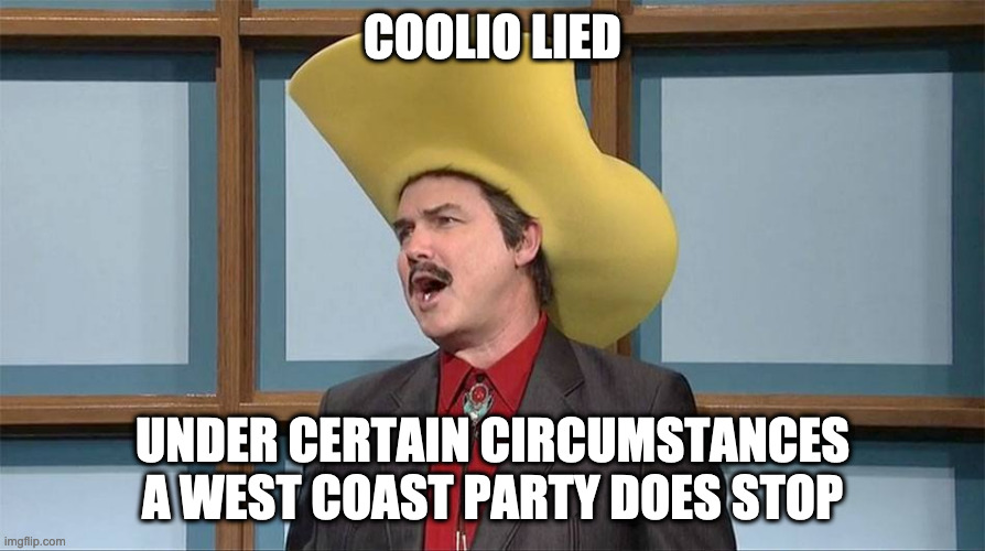 talking turdferg | COOLIO LIED; UNDER CERTAIN CIRCUMSTANCES A WEST COAST PARTY DOES STOP | image tagged in talking turdferg | made w/ Imgflip meme maker