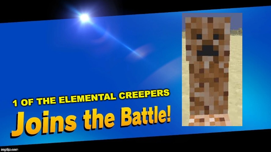 Creeper tssss.... | 1 OF THE ELEMENTAL CREEPERS | image tagged in blank joins the battle | made w/ Imgflip meme maker