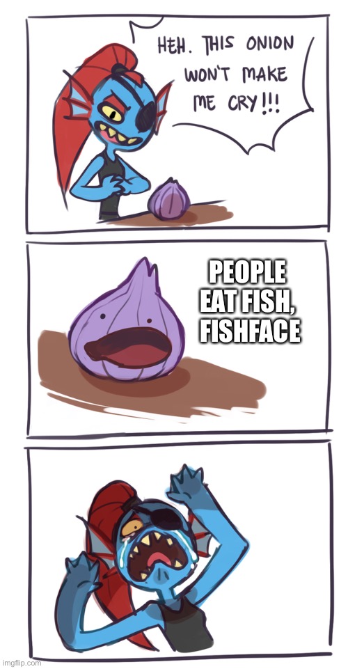 That onion!! | PEOPLE 
EAT FISH, 
FISHFACE | image tagged in undyne vs onion,undyne,onion | made w/ Imgflip meme maker