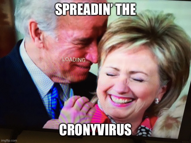 Serenading Hillary | SPREADIN’ THE; CRONYVIRUS | image tagged in serenading hillary | made w/ Imgflip meme maker