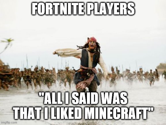Jack Sparrow Being Chased | FORTNITE PLAYERS; "ALL I SAID WAS THAT I LIKED MINECRAFT" | image tagged in memes,jack sparrow being chased | made w/ Imgflip meme maker