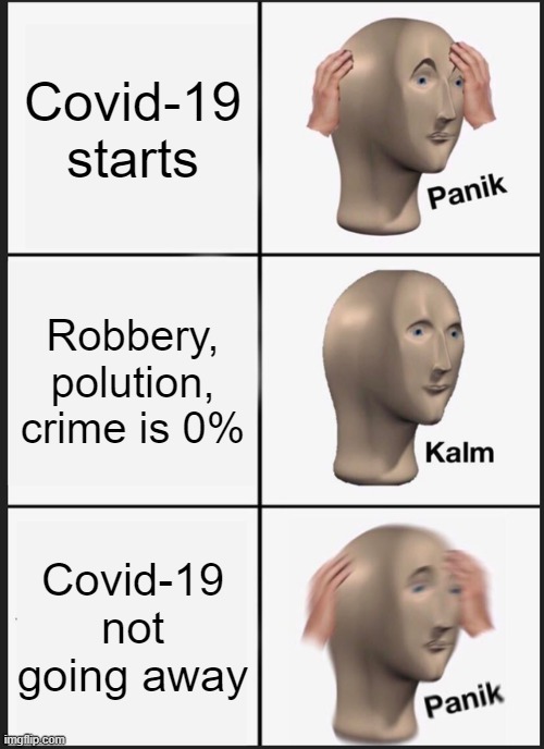 Panik Kalm Panik | Covid-19 starts; Robbery, polution, crime is 0%; Covid-19 not going away | image tagged in memes,panik kalm panik | made w/ Imgflip meme maker