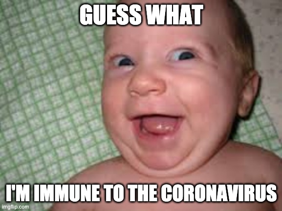 GUESS WHAT; I'M IMMUNE TO THE CORONAVIRUS | image tagged in memes,happy | made w/ Imgflip meme maker