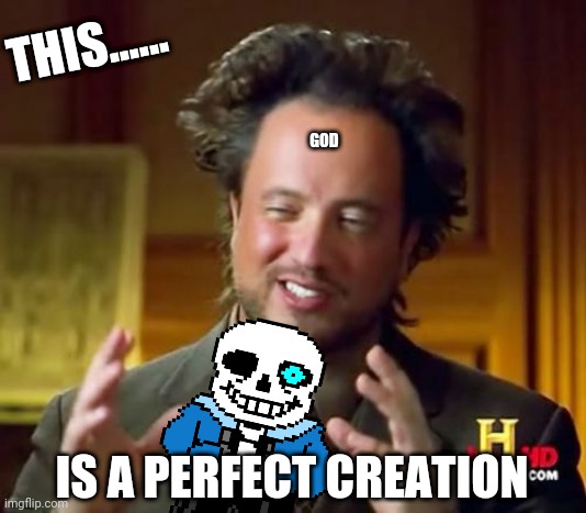 Ancient Aliens Meme | THIS...... GOD; IS A PERFECT CREATION | image tagged in memes,ancient aliens | made w/ Imgflip meme maker